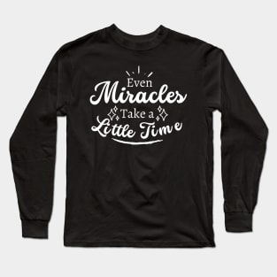 Even Miracles Take A Little Time Quote Long Sleeve T-Shirt